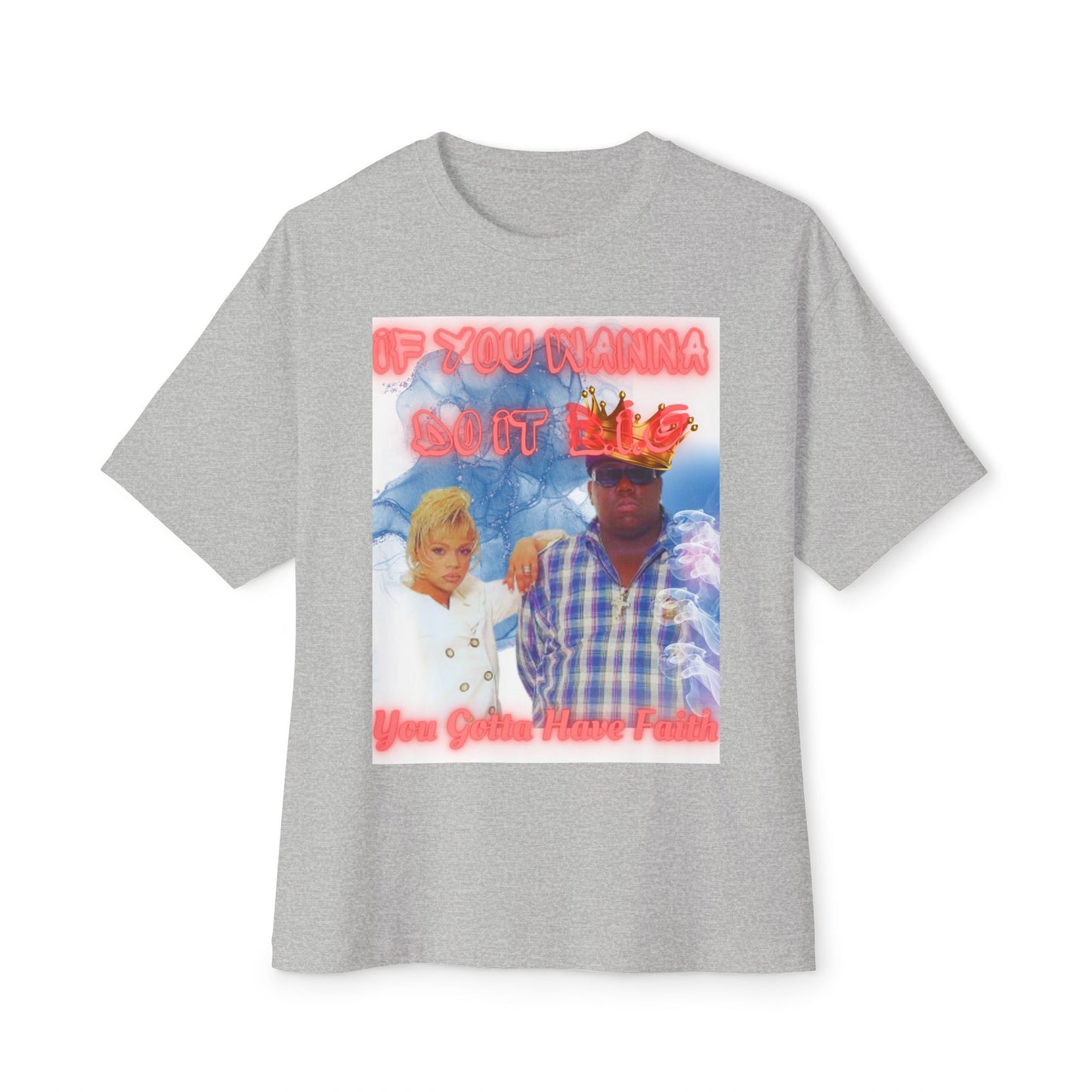 Unisex 90's Oversized Graphic T-Shirt | "If You Wanna Do It B.I.G You Gotta Have Faith"