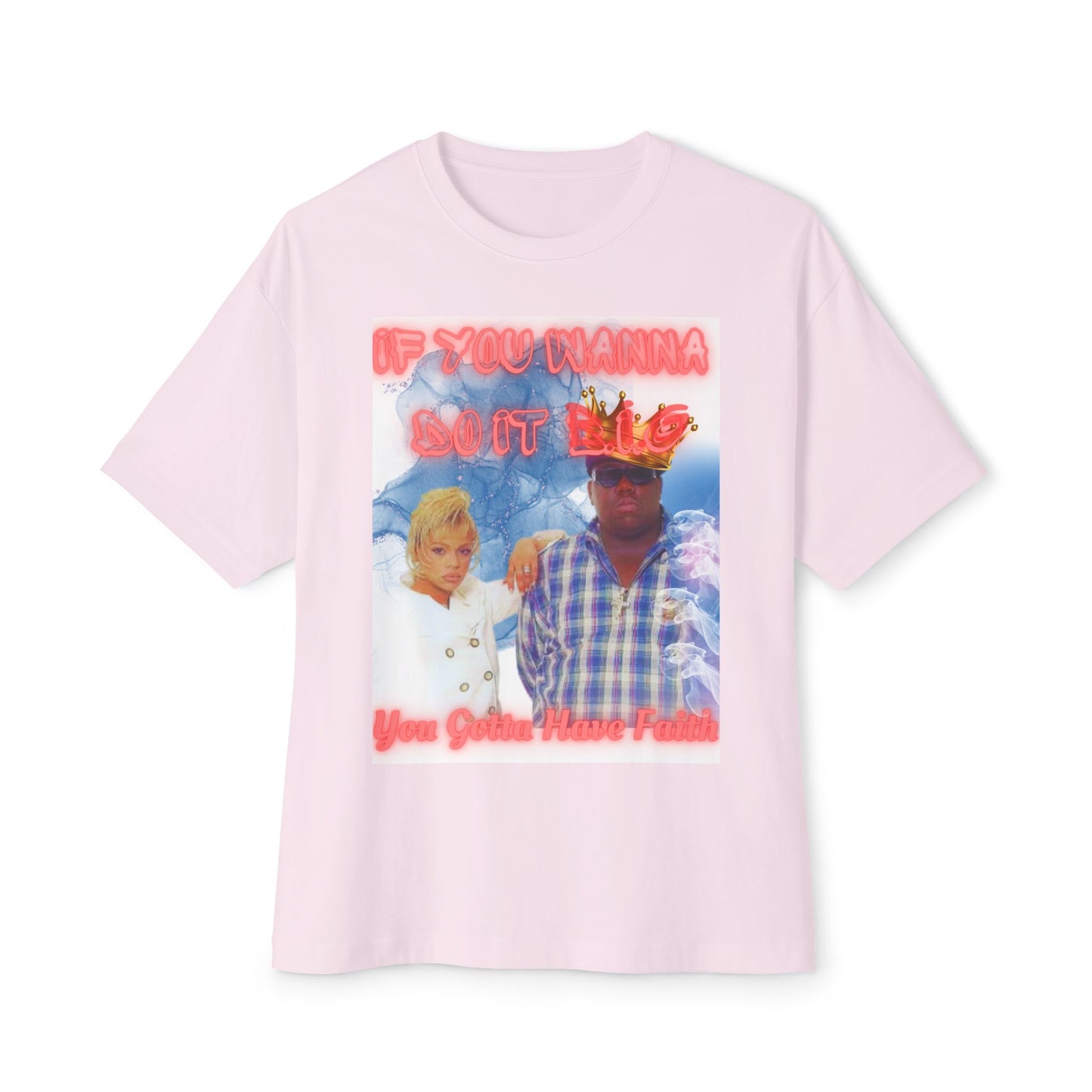 Unisex 90's Oversized Graphic T-Shirt | "If You Wanna Do It B.I.G You Gotta Have Faith"